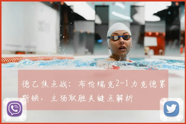 德乙焦点战：布伦瑞克2-1力克德累斯顿，主场取胜关键点解析